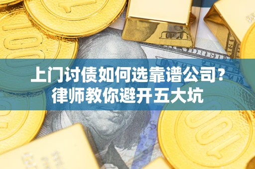 北京上门讨债如何选靠谱公司？律师教你避开五大坑